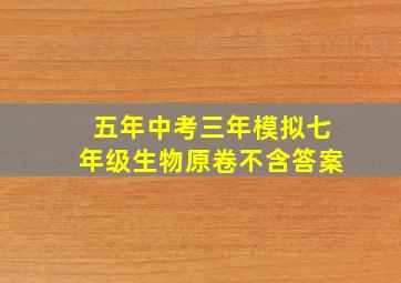 五年中考三年模拟七年级生物原卷不含答案