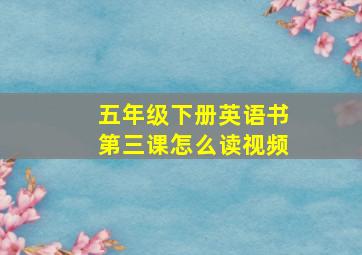 五年级下册英语书第三课怎么读视频