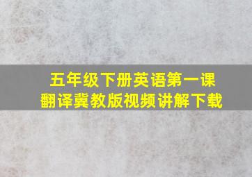 五年级下册英语第一课翻译冀教版视频讲解下载