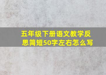 五年级下册语文教学反思简短50字左右怎么写