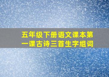 五年级下册语文课本第一课古诗三首生字组词