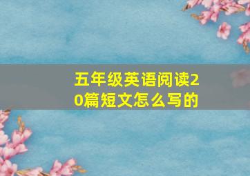 五年级英语阅读20篇短文怎么写的