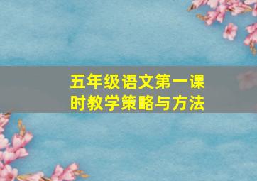 五年级语文第一课时教学策略与方法