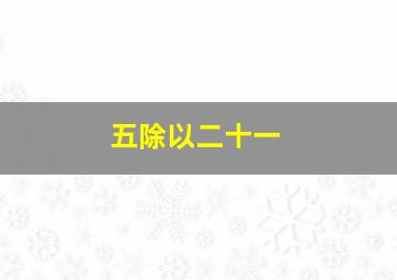 五除以二十一