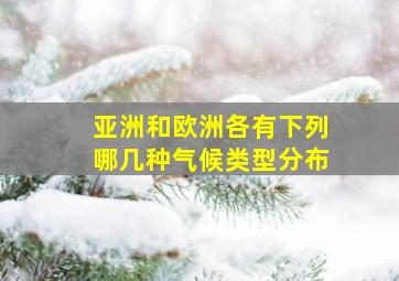 亚洲和欧洲各有下列哪几种气候类型分布