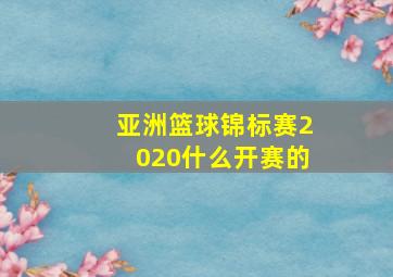 亚洲篮球锦标赛2020什么开赛的