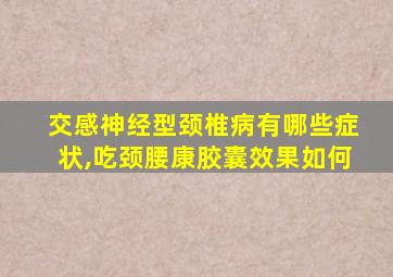 交感神经型颈椎病有哪些症状,吃颈腰康胶囊效果如何