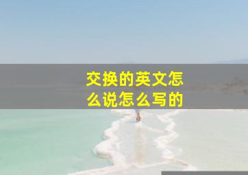 交换的英文怎么说怎么写的