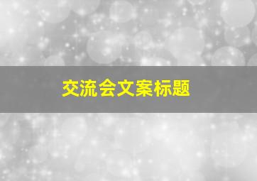 交流会文案标题