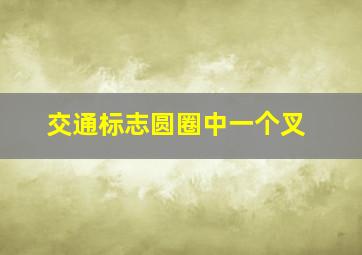 交通标志圆圈中一个叉