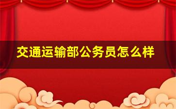 交通运输部公务员怎么样