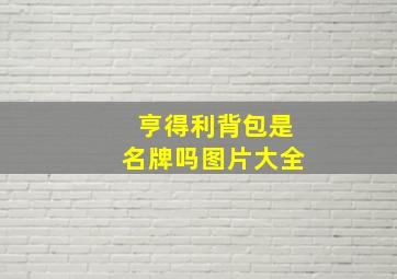 亨得利背包是名牌吗图片大全