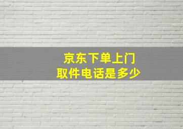 京东下单上门取件电话是多少