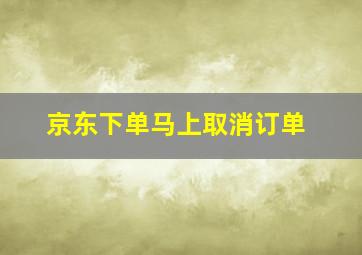 京东下单马上取消订单