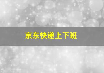 京东快递上下班