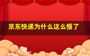 京东快递为什么这么慢了