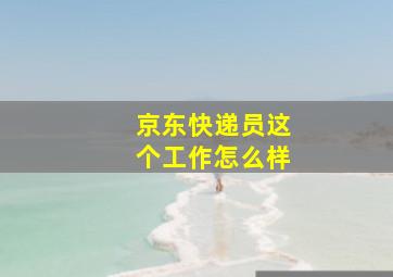 京东快递员这个工作怎么样