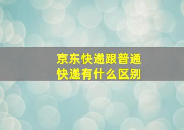 京东快递跟普通快递有什么区别