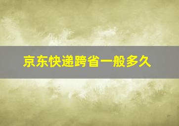 京东快递跨省一般多久