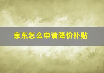 京东怎么申请降价补贴