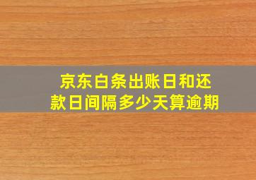 京东白条出账日和还款日间隔多少天算逾期