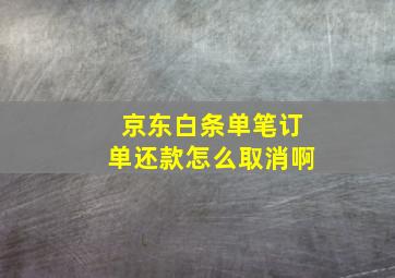 京东白条单笔订单还款怎么取消啊