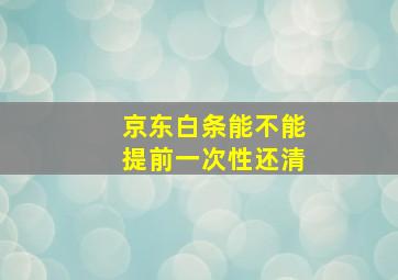 京东白条能不能提前一次性还清