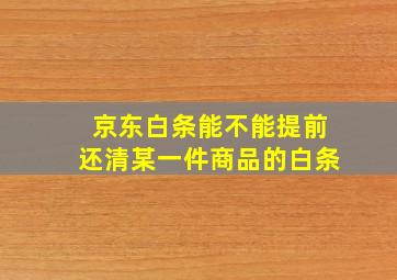 京东白条能不能提前还清某一件商品的白条