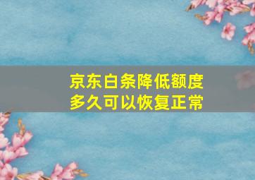 京东白条降低额度多久可以恢复正常