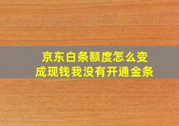 京东白条额度怎么变成现钱我没有开通金条