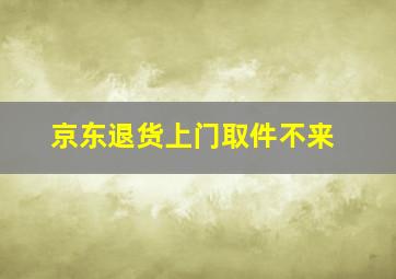 京东退货上门取件不来