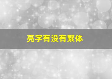 亮字有没有繁体