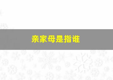 亲家母是指谁