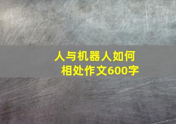 人与机器人如何相处作文600字