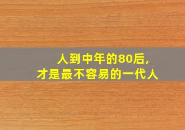 人到中年的80后,才是最不容易的一代人