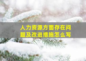 人力资源方面存在问题及改进措施怎么写