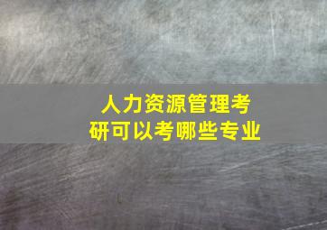 人力资源管理考研可以考哪些专业