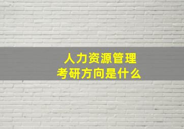 人力资源管理考研方向是什么