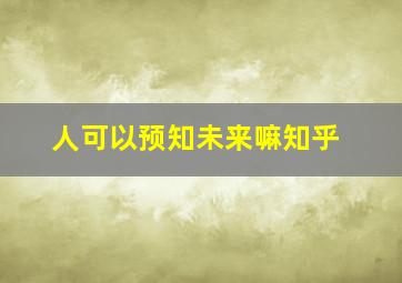 人可以预知未来嘛知乎