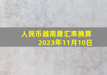 人民币越南盾汇率换算2023年11月10日