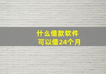 什么借款软件可以借24个月