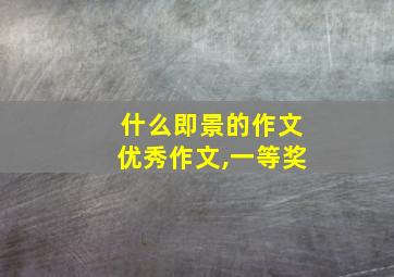 什么即景的作文优秀作文,一等奖