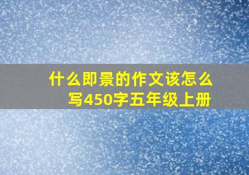 什么即景的作文该怎么写450字五年级上册