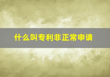 什么叫专利非正常申请