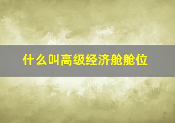 什么叫高级经济舱舱位