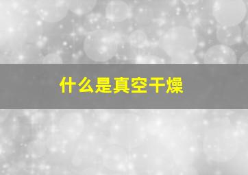 什么是真空干燥