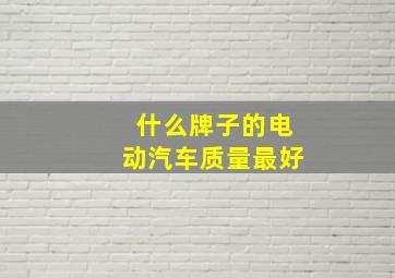 什么牌子的电动汽车质量最好