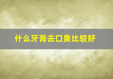 什么牙膏去口臭比较好