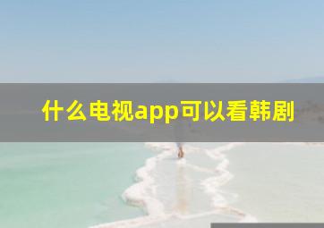 什么电视app可以看韩剧