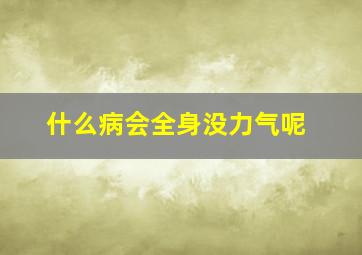 什么病会全身没力气呢